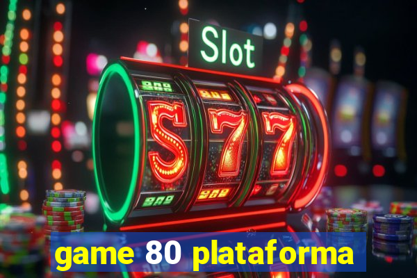 game 80 plataforma